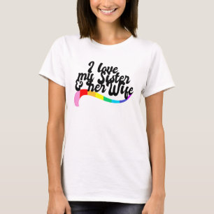 I love my sister & her wife gay sibling pride LGBT T-Shirt