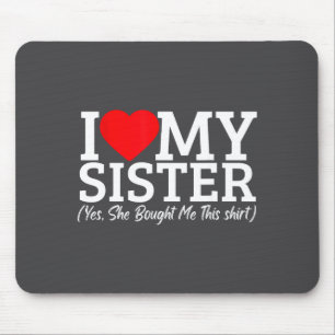 I Love My Sister Yes She Bought Me This Mouse Pad