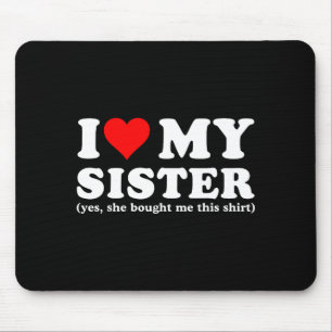 I Love My Sister Yes She Bought Me This Mouse Pad