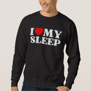 I Love My Sleep  Valentine's Day Sweatshirt