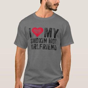 I Love My Smoking Hot Girlfriend Anniversary Funny T-Shirt