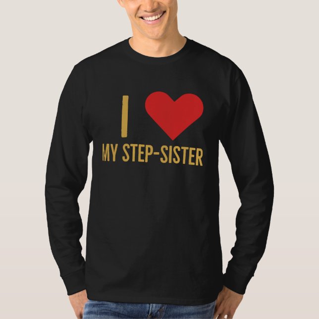 I love my step sister T-Shirt (Front)