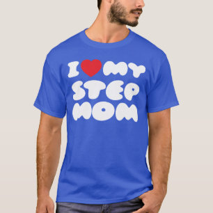 I Love My Stepmom Bonus Mum Mother Mummy Funny T-Shirt
