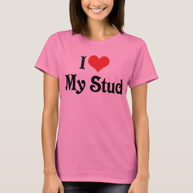 I Love My Stud T-Shirt (Front)