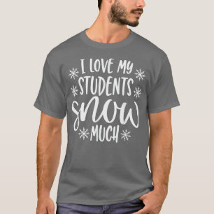 I Love My Students Snow Much Funny Teacher Christm T-Shirt