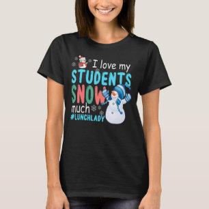 I Love My Students Snow Much Lunch Lady T-Shirt
