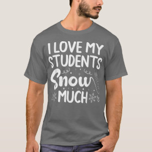 I Love My Students Snow Much School Snow Loving Te T-Shirt