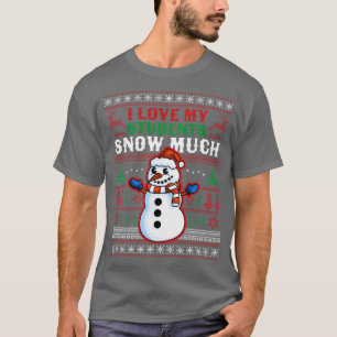 I Love My Students Snow Much Teacher Funny Ugly Ch T-Shirt