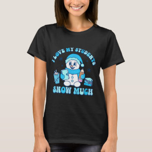 I Love My Students Snow Much Winter Teacher  T-Shirt