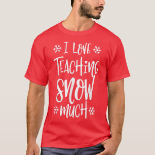 I Love My Students Snow Much Winter Teaching Chris T-Shirt