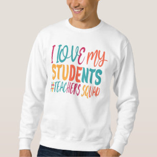 I LOVE MY STUDENTS. SWEATSHIRT