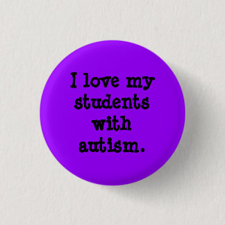 I love my students with autism. 3 cm round badge