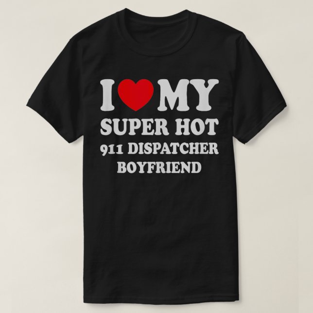 I Love My Super Hot 911 Dispatcher Boyfriend Fun G T-Shirt (Design Front)