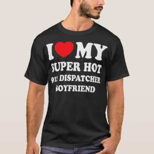 I Love My Super Hot 911 Dispatcher Boyfriend Fun G T-Shirt