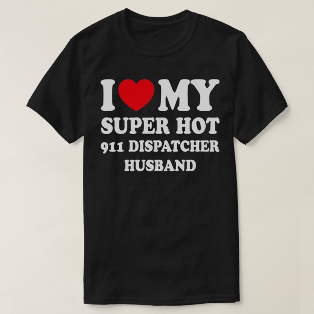I Love My Super Hot 911 Dispatcher Hus Funny Wife  T-Shirt (Design Front)