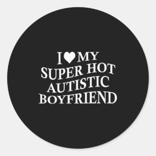 I Love My Super Hot Autistic Boyfriend Funny Tee O Classic Round Sticker