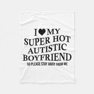 I Love My Super Hot Autistic Boyfriend Funny Tee O Fleece Blanket