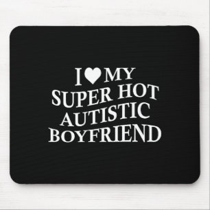 I Love My Super Hot Autistic Boyfriend Funny Tee O Mouse Pad