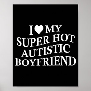 I Love My Super Hot Autistic Boyfriend Funny Tee O Poster