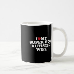 I Love My Super Hot Autistic Wife Awesome Hilariou Coffee Mug