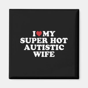 I Love My Super Hot Autistic Wife Awesome Hilariou Magnet