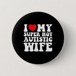 I Love My Super Hot Autistic Wife Awesome Sarcasti 6 Cm Round Badge