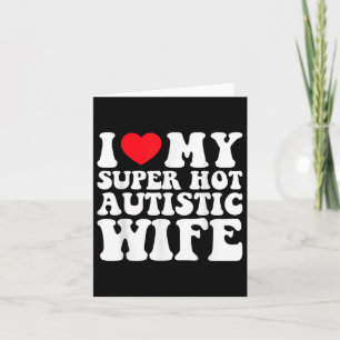 I Love My Super Hot Autistic Wife Awesome Sarcasti Card