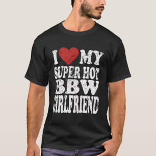 I Love My Super Hot Bbw Girlfriend Bbws Girls Vint T-Shirt