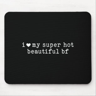 I Love My Super Hot Beautiful Boyfriend Funny Girl Mouse Pad