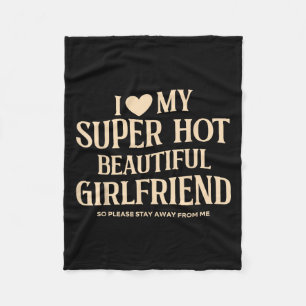 I Love My Super Hot Beautiful Girlfriend So Please Fleece Blanket