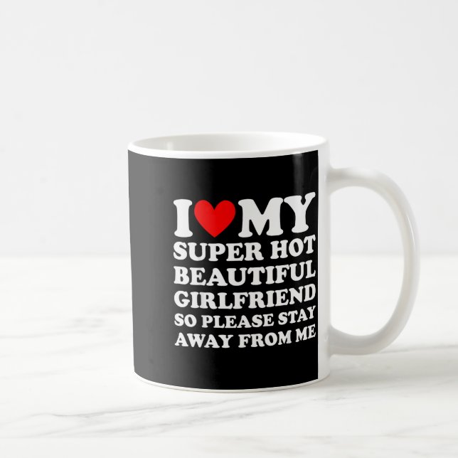 I Love My Super Hot Beautiful Girlfriend Stay Away Coffee Mug (Right)