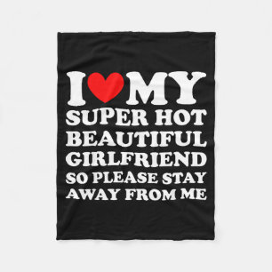 I Love My Super Hot Beautiful Girlfriend Stay Away Fleece Blanket