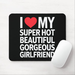 I Love My Super Hot Beautiful Gorgeous Girlfriend Mouse Pad