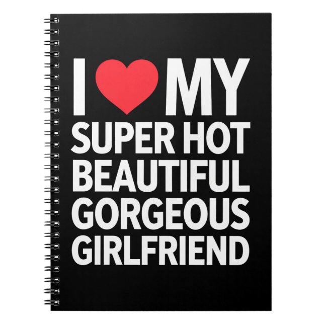 I Love My Super Hot Beautiful Gorgeous Girlfriend Notebook (Front)