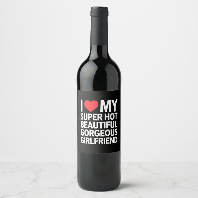 I Love My Super Hot Beautiful Gorgeous Girlfriend Wine Label (Front)