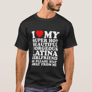 I Love My Super Hot Beautiful Gorgeous Latina Girl T-Shirt