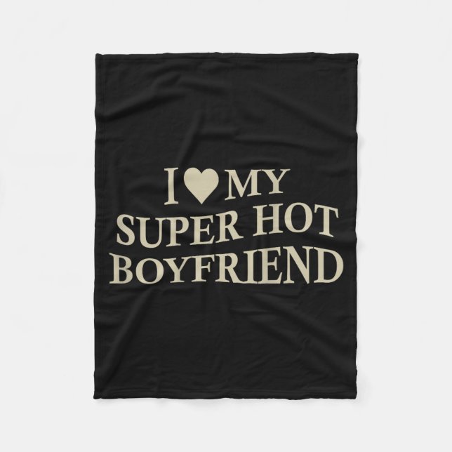 I Love My Super Hot Boyfriend Funny Girlfriend On  Fleece Blanket (Front)