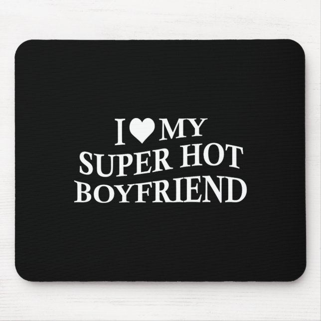 I Love My Super Hot Boyfriend Funny Girlfriend On  Mouse Pad (Front)