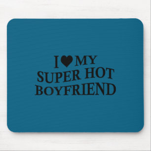 I Love My Super Hot Boyfriend Funny Girlfriend On  Mouse Pad