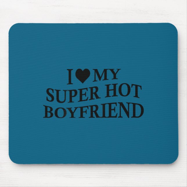 I Love My Super Hot Boyfriend Funny Girlfriend On  Mouse Pad (Front)