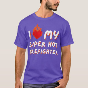 I Love My Super Hot Firefighter Valentine Firefig T-Shirt