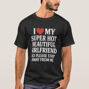 I Love My Super Hot Girlfriend Stay Away Funny Boy T-Shirt