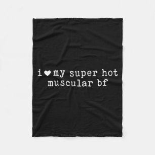 I Love My Super Hot Muscular Boyfriend Funny Girlf Fleece Blanket