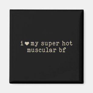 I Love My Super Hot Muscular Boyfriend Funny Girlf Magnet