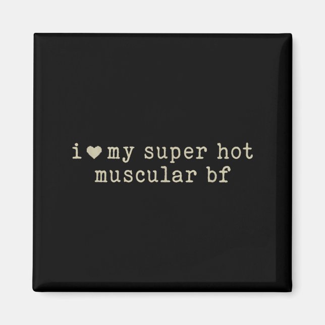 I Love My Super Hot Muscular Boyfriend Funny Girlf Magnet (Front)