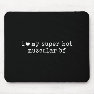 I Love My Super Hot Muscular Boyfriend Funny Girlf Mouse Pad