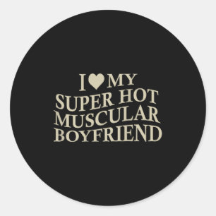 I Love My Super Hot Muscular Boyfriend Funny Love  Classic Round Sticker