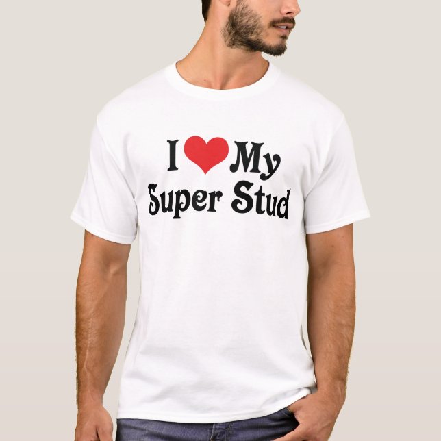 I Love My Super Stud T-Shirt (Front)