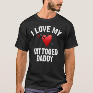 I Love My Tattooed Daddy Ink Tattoo T-Shirt