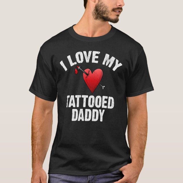 I Love My Tattooed Daddy Ink Tattoo T-Shirt (Front)